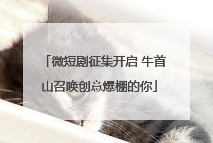 微短剧征集开启 牛首山召唤创意爆棚的你
